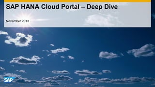 SAP HANA Cloud Portal – Deep Dive
November 2013

 