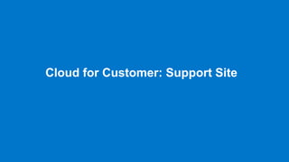 Cloud for Customer: Support Site

© 2013 SAP AG or an SAP affiliate company. All rights reserved.

23

 