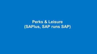 Perks & Leisure
(SAPlus, SAP runs SAP)

© 2013 SAP AG or an SAP affiliate company. All rights reserved.

30

 