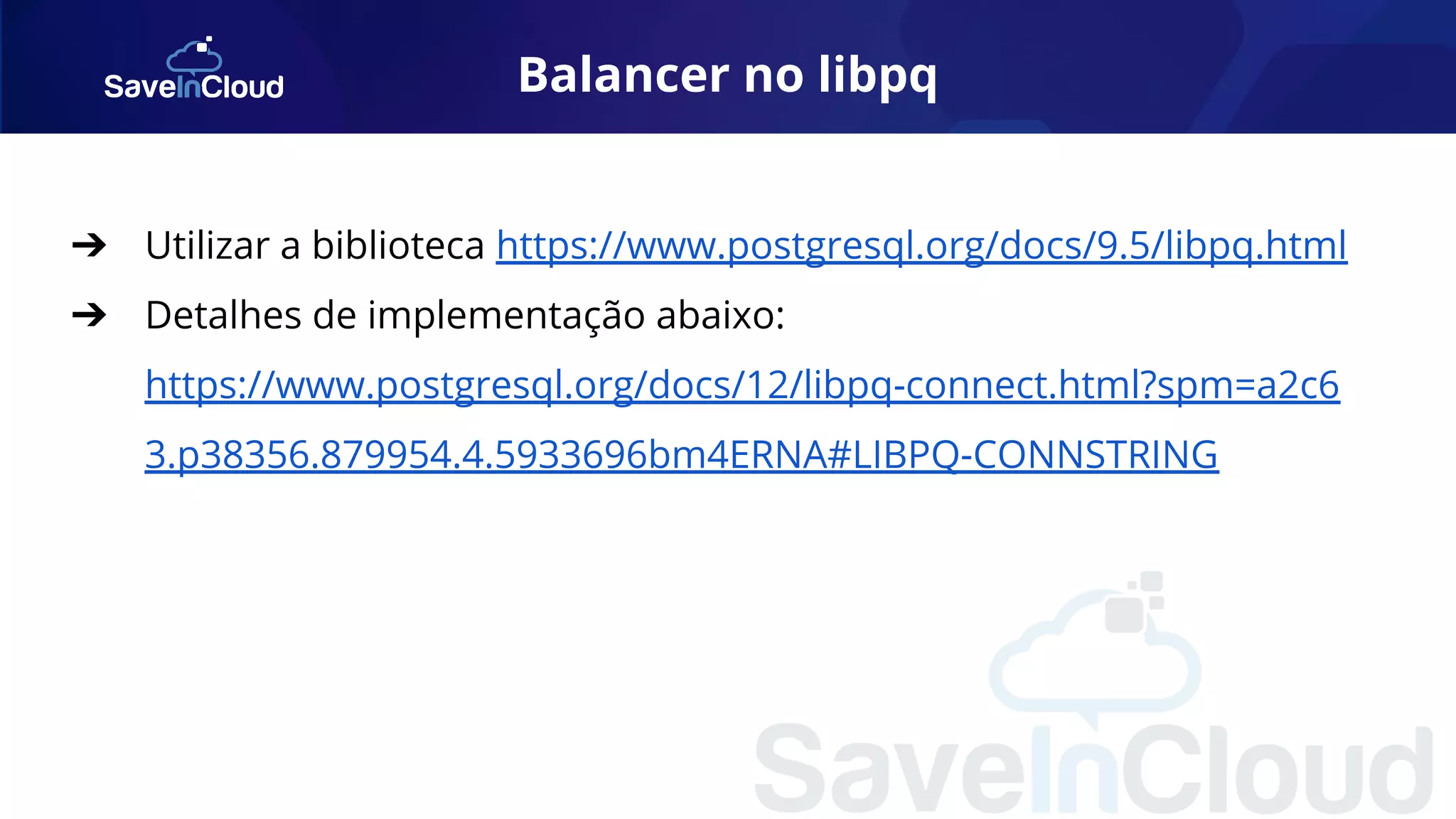 Balancer no libpq ➔ Utilizar a biblioteca https://www.postgresql.org/docs/9.5/libpq.html ➔ Detalhes de implementação abaixo: https://www.postgresql.org/docs/12/libpq-connect.html?spm=a2c6 3.p38356.879954.4.5933696bm4ERNA#LIBPQ-CONNSTRING 