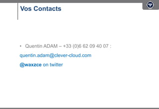 Vos Contacts




•  Quentin ADAM – +33 (0)6 62 09 40 07 :
quentin.adam@clever-cloud.com
@waxzce on twitter
 