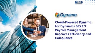 Cloud-Powered Dynamo
for Dynamics 365 FO
Payroll Management
Improves Efficiency and
Compliance.
 