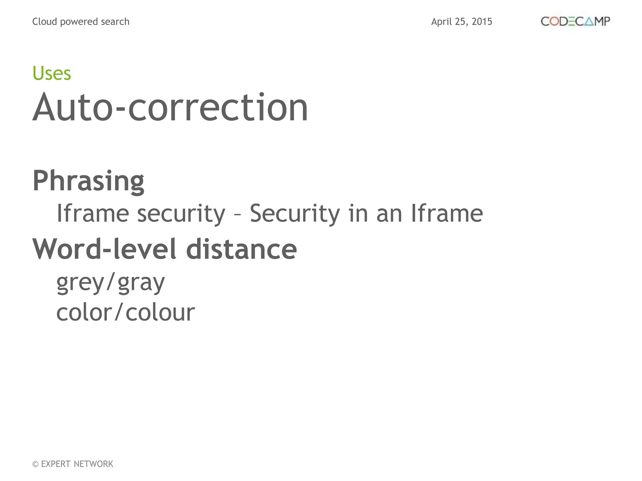 April 25, 2015Cloud powered search
© EXPERT NETWORK
Auto-correction
Phrasing
Iframe security – Security in an Iframe
Word-level distance
grey/gray
color/colour
Uses
 