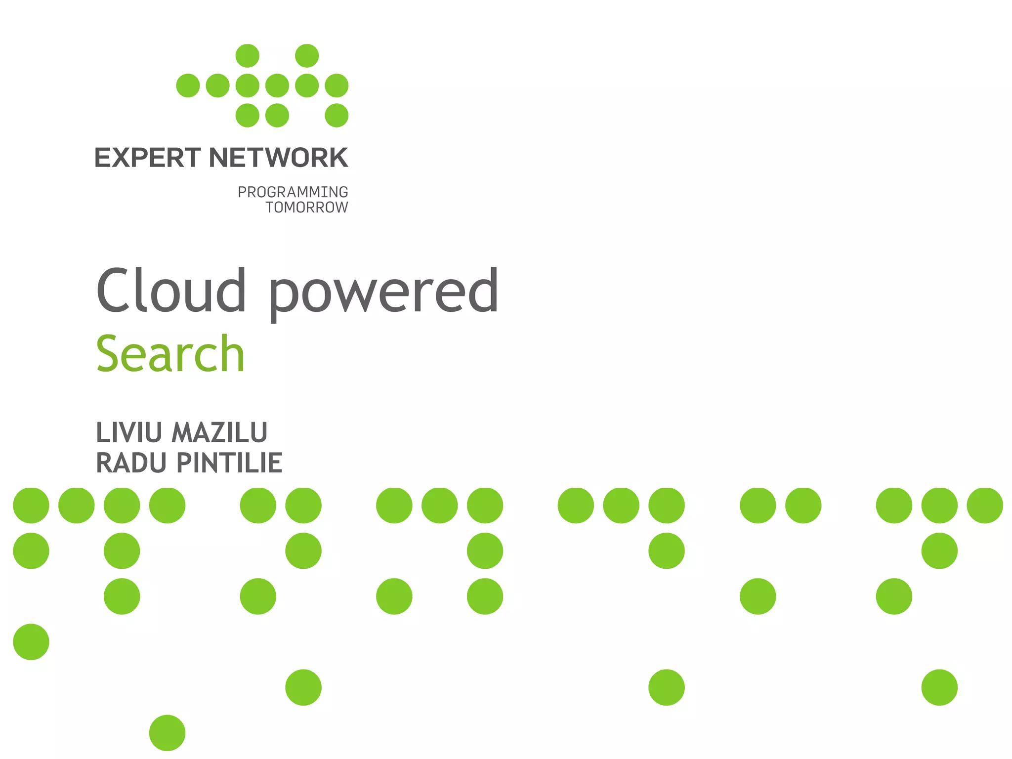 Search
Cloud powered
LIVIU MAZILU
RADU PINTILIE
 