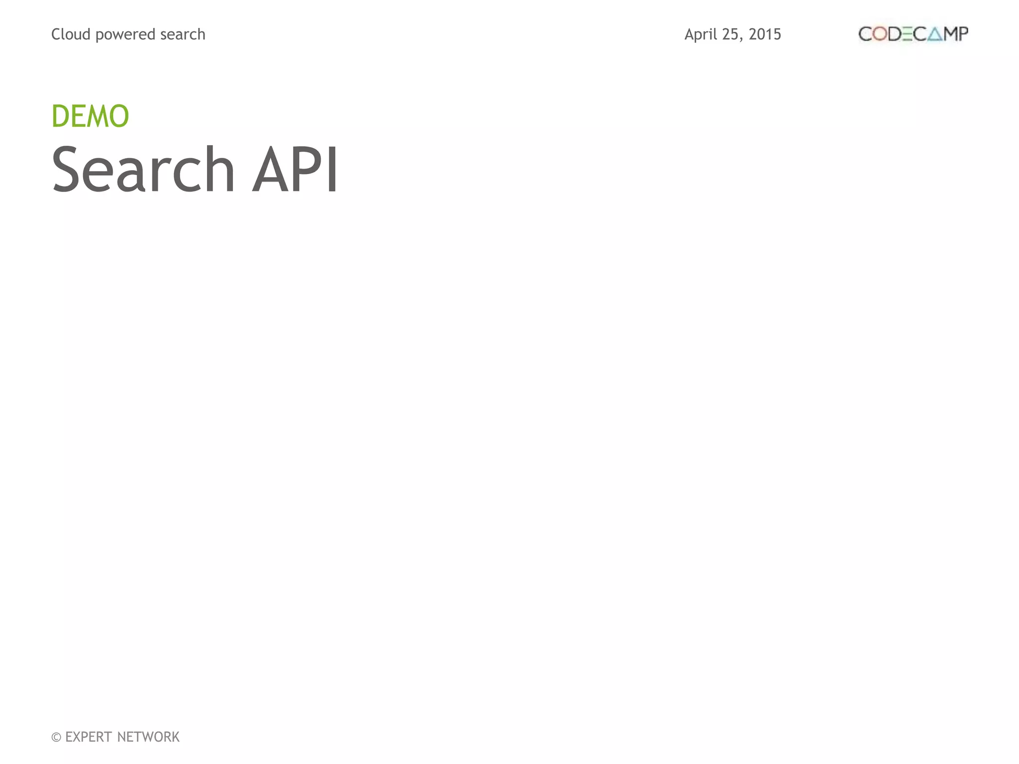 April 25, 2015Cloud powered search
© EXPERT NETWORK
Search API
DEMO
 