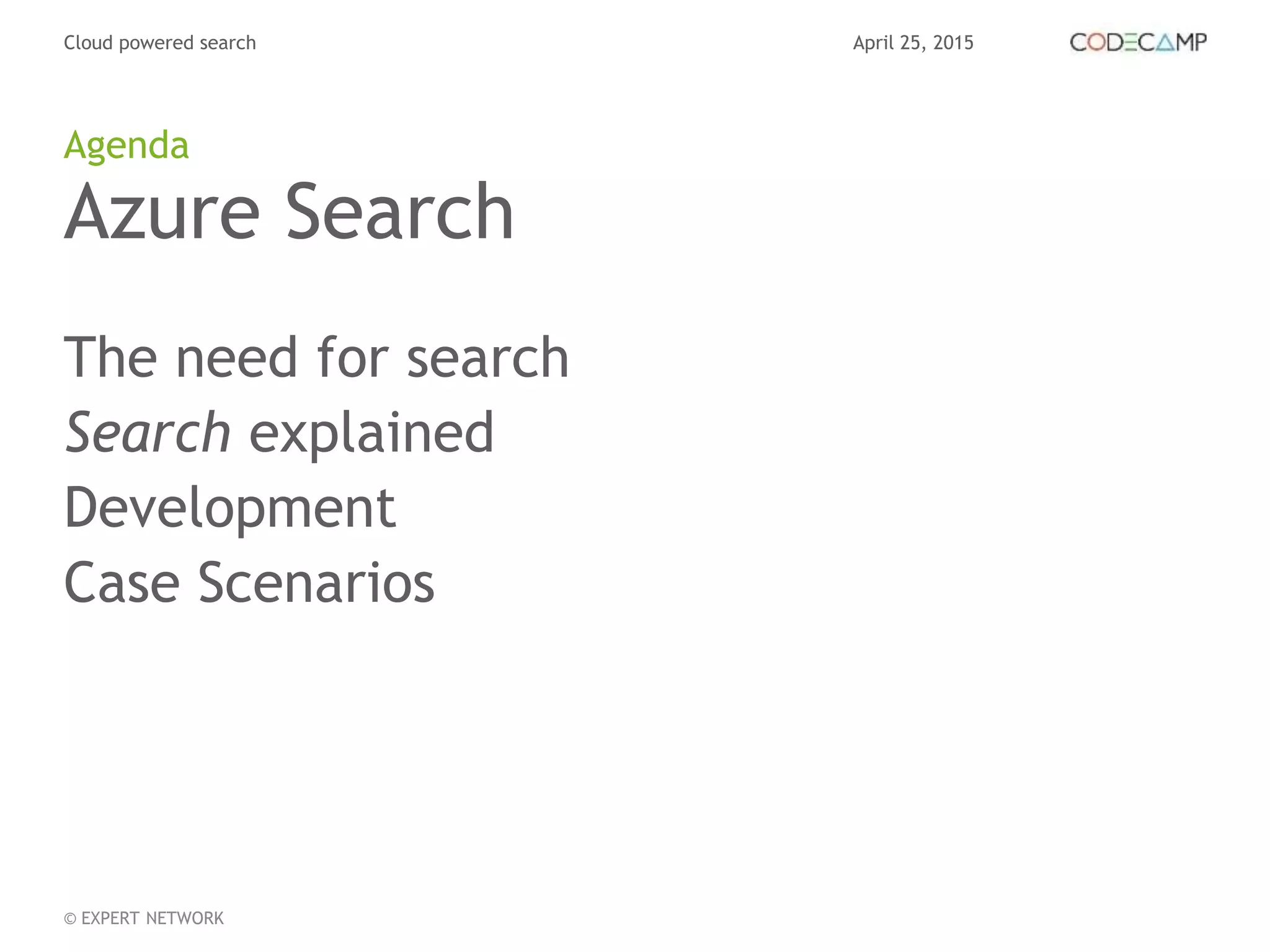 April 25, 2015Cloud powered search
© EXPERT NETWORK
Azure Search
The need for search
Search explained
Development
Case Scenarios
Agenda
 