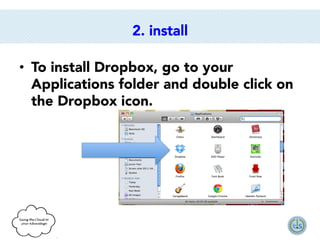 2. install
•  To install Dropbox, go to your
Applications folder and double click on
the Dropbox icon.

 