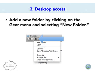 3. Desktop access
•  Add a new folder by clicking on the
Gear menu and selecting “New Folder.”

 