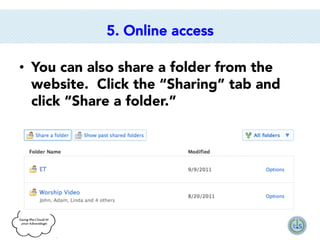 5. Online access
•  You can also share a folder from the
website. Click the “Sharing” tab and
click “Share a folder.”

 