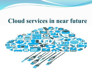 Cloud services in near future
 