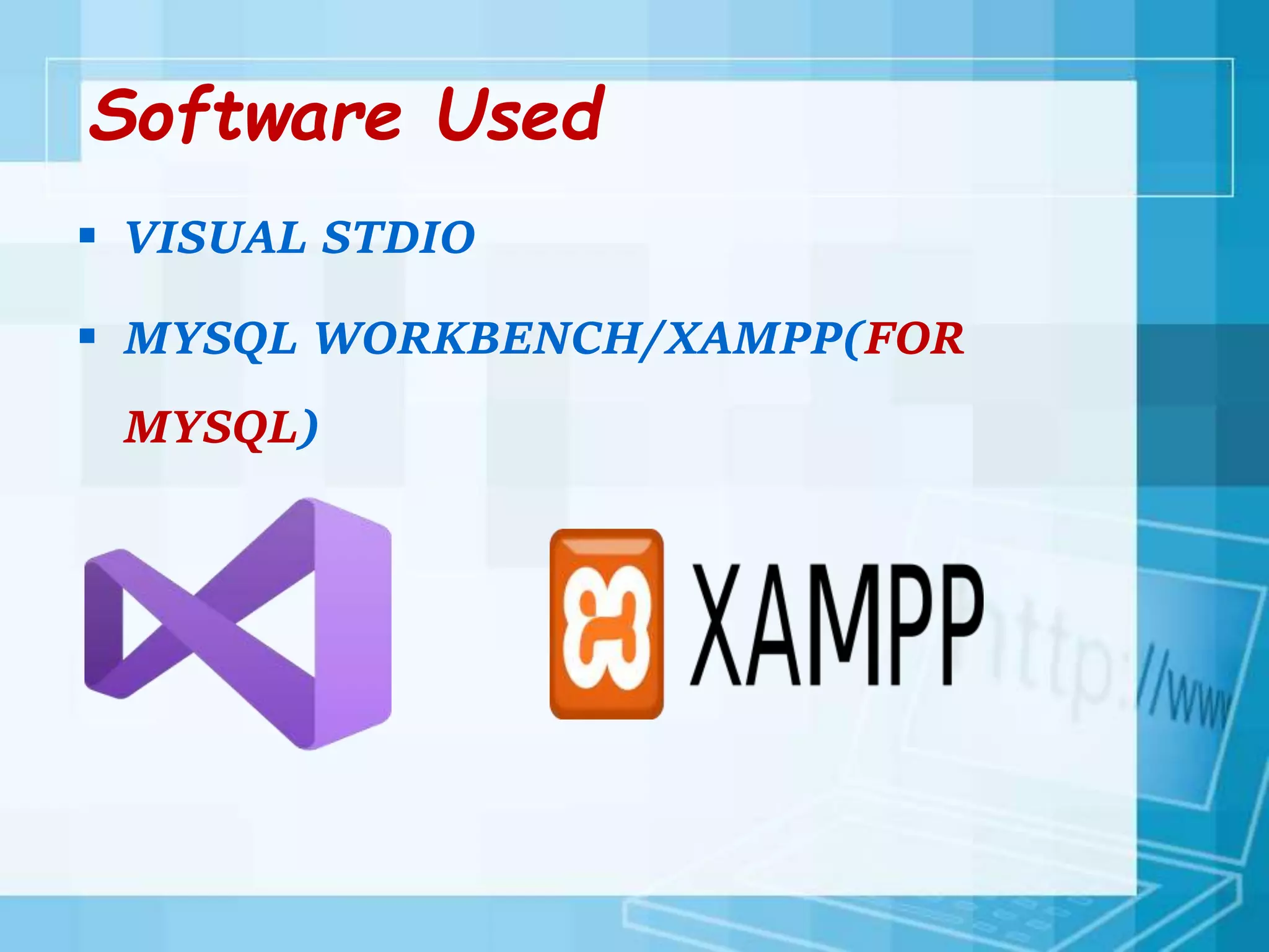 Software Used
 VISUAL STDIO
 MYSQL WORKBENCH/XAMPP(FOR
MYSQL)
 