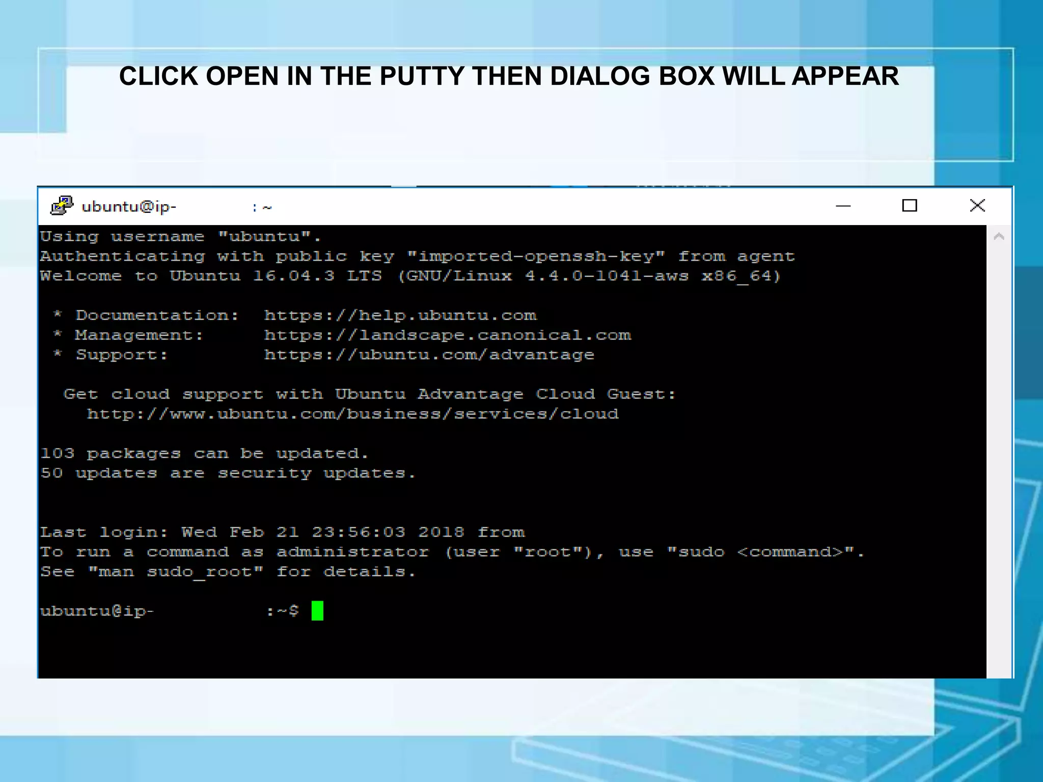 CLICK OPEN IN THE PUTTY THEN DIALOG BOX WILL APPEAR
 