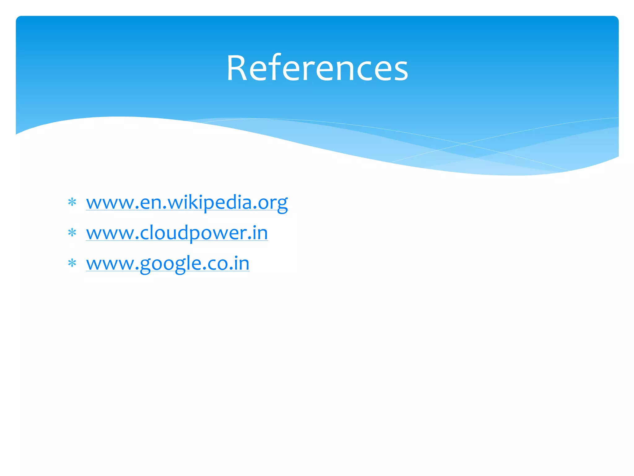 References 
 www.en.wikipedia.org 
 www.cloudpower.in 
 www.google.co.in 
 