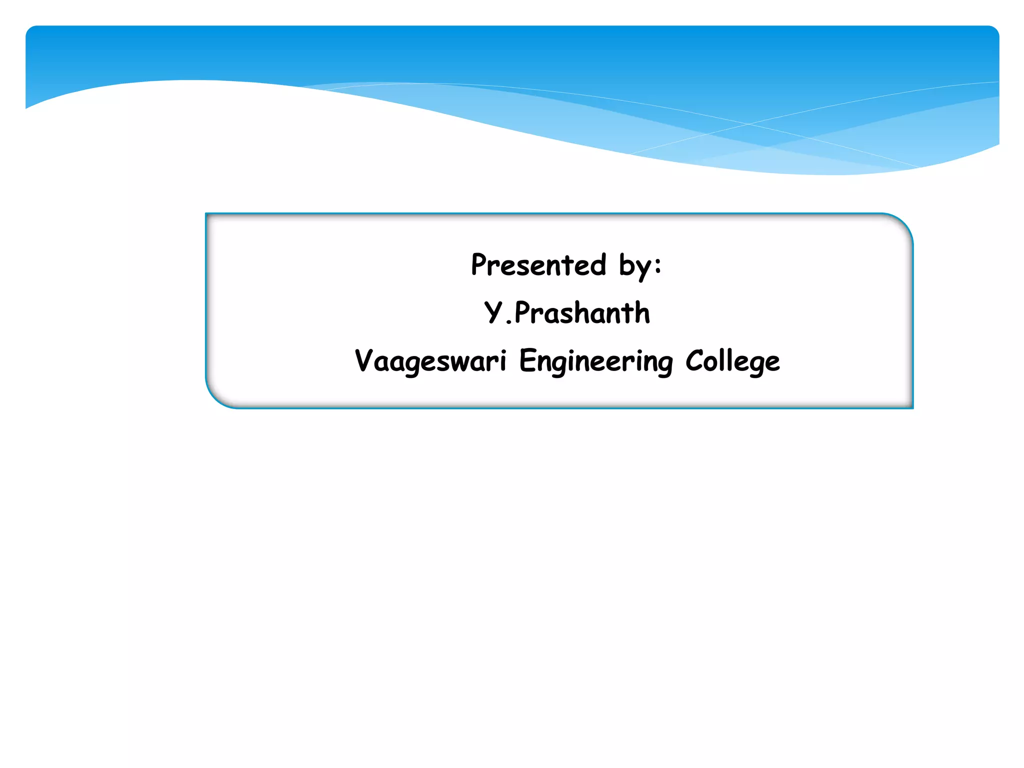 Presented by: 
Y.Prashanth 
Vaageswari Engineering College 
 