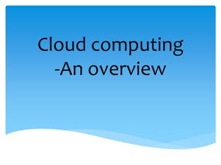 Cloud computing 
-An overview 
 