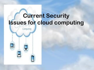 Current Security 
Issues for cloud computing 
 