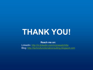 THANK YOU!
                      Reach me on:
LinkedIn: http://in.linkedin.com/in/prasadchitta
Blog: http://technofunctionalconsulting.blogspot.com
 