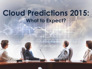 Cloud Predictions 2015:
What to Expect?
 