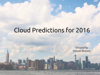 Cloud Predictions for 2016
Created by
Connie Bensen
 