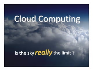 Cloud Computing


is the sky really the limit ?
 