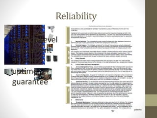 mission critical systems
Reliability
Enterprise
Level
Architecture
Newer, higher
end hardware
On Premise
redundancy
Replication to
multiple
locations
Service Level
Agreement
99.999%
uptime
guarantee
 