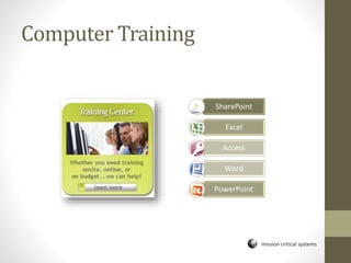 mission critical systems
SharePoint
Excel
Access
Word
PowerPoint
Computer Training
 