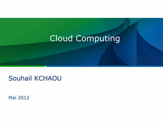 Cloud Computing



Souhail KCHAOU

Mai 2012
 
