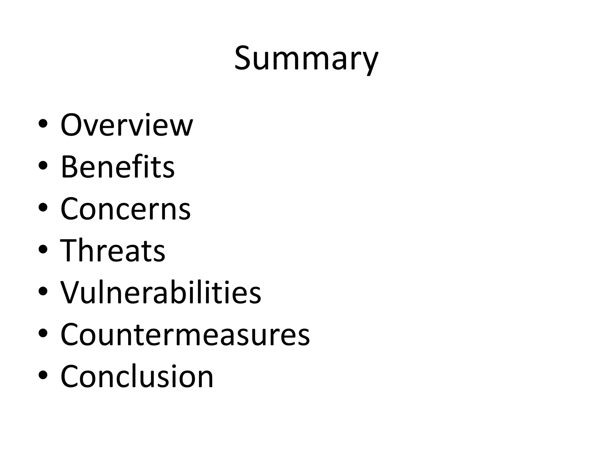 Summary
• Overview
• Benefits
• Concerns
• Threats
• Vulnerabilities
• Countermeasures
• Conclusion
 