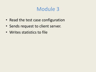Module 3
•Read the test case configuration
•Sends request to client server.
•Writes statistics to file