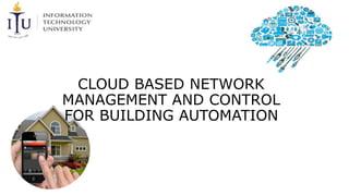 CLOUD BASED NETWORK
MANAGEMENT AND CONTROL
FOR BUILDING AUTOMATION
 