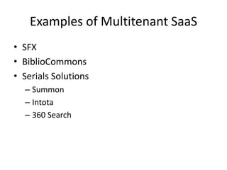 Examples of Multitenant SaaS
• SFX
• BiblioCommons
• Serials Solutions
  – Summon
  – Intota
  – 360 Search
 