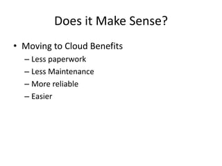 Moving to Cloud Continued
• Cons
  – Loss of local control
  – May be more expensive
  – May not be sufficiently customizable
  – May not be legal
 