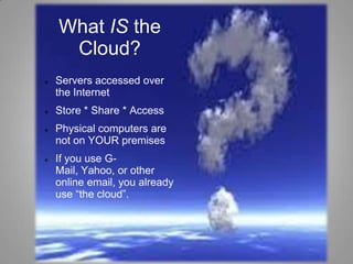 What IS the Cloud?Servers accessed over the Internet