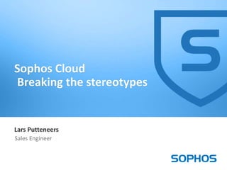 1
Lars Putteneers
Sales Engineer
Sophos Cloud
Breaking the stereotypes
 