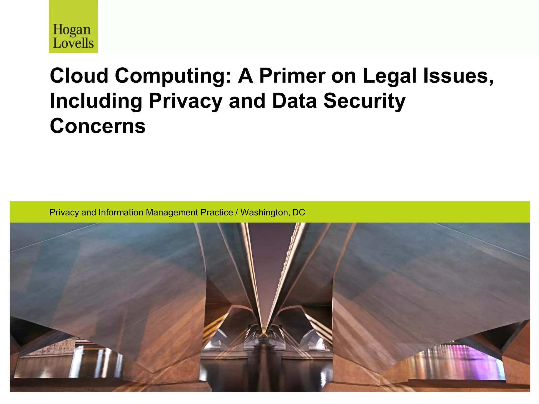 Cloud Computing: A Primer on Legal Issues,
Including Privacy and Data Security
Concerns
Privacy and Information Management Practice / Washington, DC