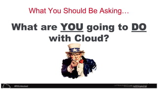 What You Should Be Asking…

What are YOU going to DO
with Cloud?

#RSUnlocked

3
3

 