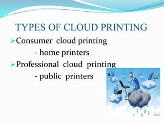 TYPES OF CLOUD PRINTING
Consumer cloud printing

- home printers
Professional cloud printing
- public printers

 