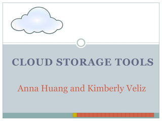 CLOUD STORAGE TOOLS

Anna Huang and Kimberly Veliz
 