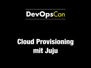 Cloud Provisioning 
mit Juju
 
