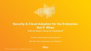 © 2016, Amazon Web Services, Inc. or its Affiliates. All rights reserved.
Tom Ray, Global Head of Cloud Enablement
Stew Katz, SVP, Engineering & User Experience
Security & Cloud Adoption for the Enterprise.
Not If. When
Warner Music Group & Cloudreach
 