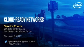Cloud-ReadyNetworks
Sandra Rivera
VP, Data Center Group
GM, Network Platforms Group
November 9, 2015
INTEL INSIDE. CLOUD-READY NETWORKS OUTSIDE.
@IntelNetwork @IntelITCenter
#NowPossible
 