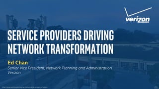 ServiceProvidersDriving
NetworkTransformation
Ed Chan
Senior Vice President, Network Planning and Administration
Verizon
Other names and brands may be claimed as the property of others.
 