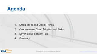 Proprietary and Confidential. Do Not Distribute. © 2016 Optiv Inc. All Rights Reserved.
2
Agenda
1. Enterprise IT and Cloud: Trends
2. Concerns over Cloud Adoption and Risks
3. Seven Cloud Security Tips
4. Summary
 
