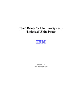 Cloud Ready for Linux on System z
     Technical White Paper




                Version 1.0
           Date: September 2012
 