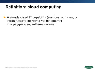Definition: cloud computing <ul><li>A standardized IT capability (services, software, or infrastructure) delivered via the...