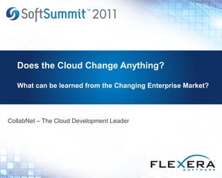Does the Cloud Change Anything?
What can be learned from the Changing Enterprise Market?
CollabNet – The Cloud Development Leader
 