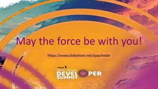 May the force be with you!
https://www.slideshare.net/ajaychebbi
 