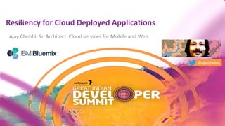 Resiliency for Cloud Deployed Applications
Ajay Chebbi, Sr. Architect. Cloud services for Mobile and Web
@ajaychebbi
 