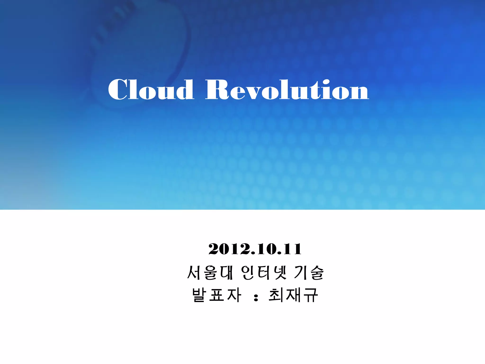 Cloud Revolution




                                                                             2012.10.11
                                                                            서울대 인터넷 기술
                                                                            발표자 : 최재규


Copyright © 2008 Samsung SDS Co., Ltd. All rights reserved | Confidential
 