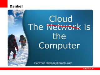 Danke!



             Cloud
         The Network is
              the
           Computer
          Hartmut.Streppel@oracle.com
 